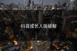 抖音成长人版破解