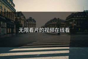 无限看片的视频在线看