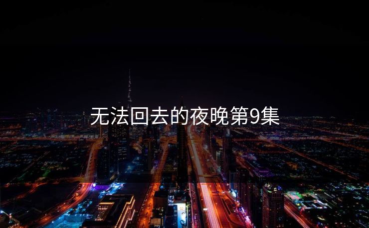 无法回去的夜晚第9集